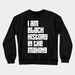 I Am Black History In The Making Crewneck Sweatshirt